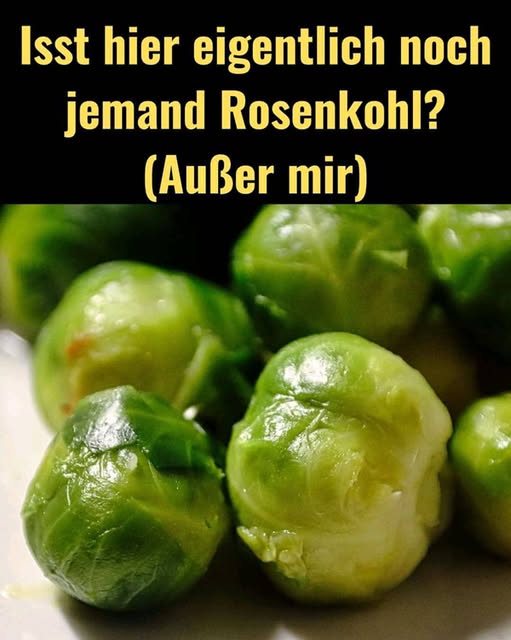 Gibt es hier sonst noch jemanden, der Rosenkohl liebt? (Außer mir)