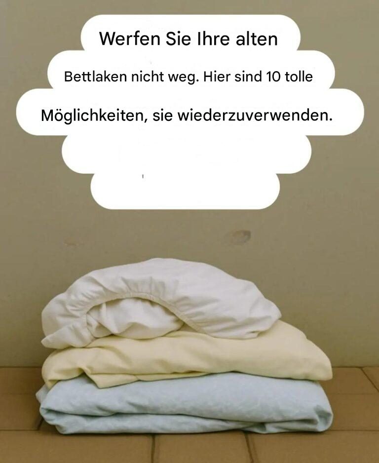 10 praktische Ideen, um Ihren alten Bettlaken ein zweites Leben zu schenken und gleichzeitig Geld zu sparen.