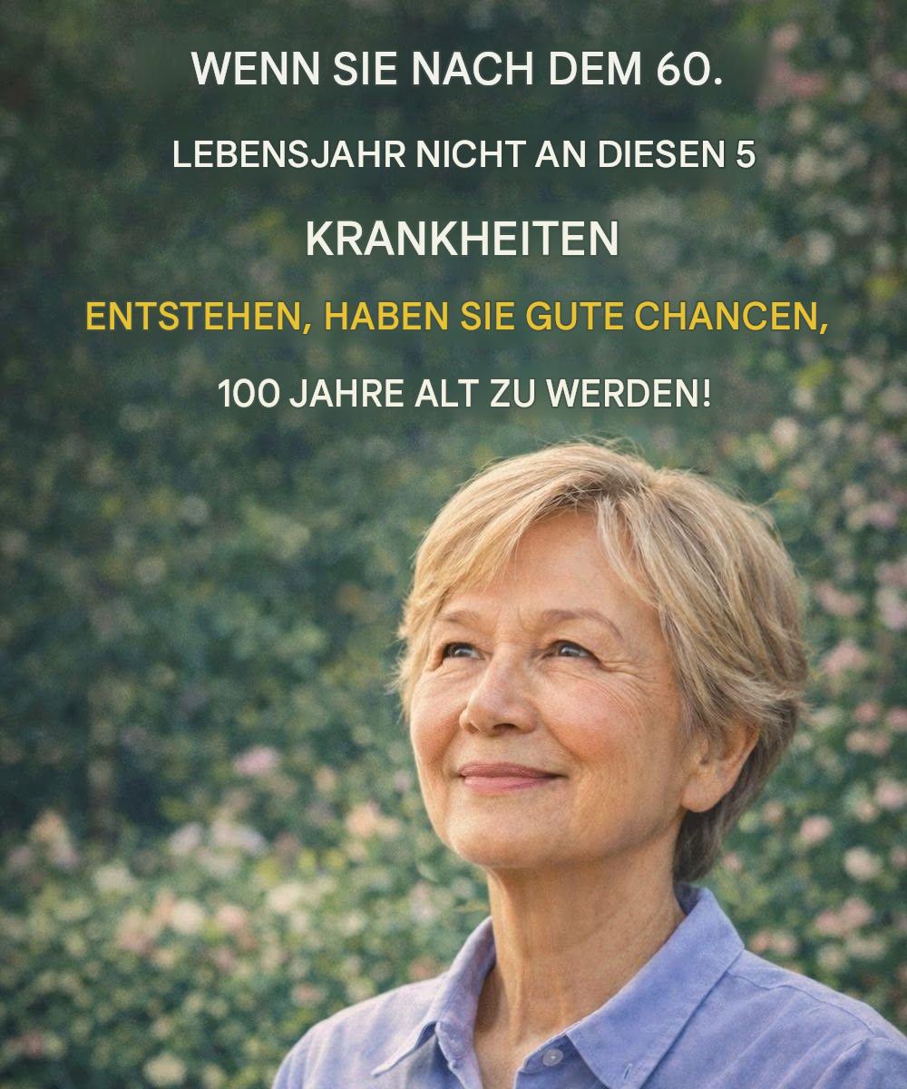 Wer ohne diese 5 Krankheiten das 60. Lebensjahr erreicht, hat eine hohe Wahrscheinlichkeit, 100 Jahre alt zu werden!