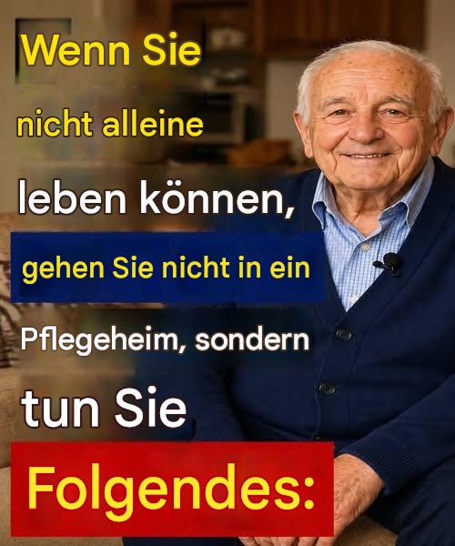 Ich bin 87 Jahre alt: Wenn Sie nicht mehr alleine leben können, gehen Sie nicht ins Pflegeheim