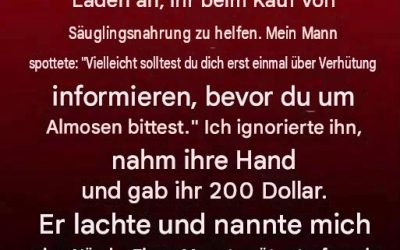 Eine junge Mutter mit einem Neugeborenen bat uns in einem Laden um Hilfe beim Kauf von Babynahrung. Mein Mann spottete: „Vielleicht solltest du dich erst mal mit Verhütung auseinandersetzen, bevor du um Almosen bettelst.“ Ich ignorierte ihn, nahm ihre Hand und gab ihr 200 Dollar. Er lachte und nannte mich eine Närrin. Einen Monat später trafen wir sie wieder, und ich war wie gelähmt, als ich bemerkte, dass sie…